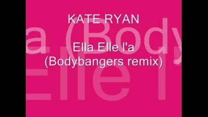 Kate Ryan - Ella Elle La (bodybangers Rem