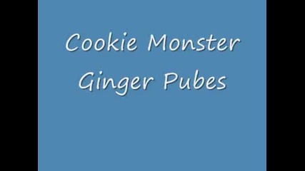 cookie monster ginger pubes