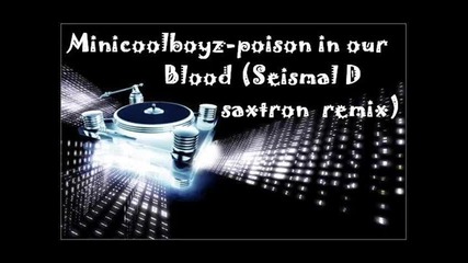 Minicoolboyz - poison in our blood (seismal D saxtron remix) 
