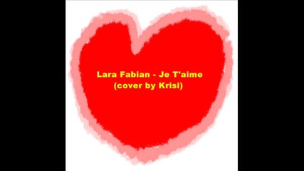 Lara Fabian - Je T'aime - cover by Krisi - with lyrics