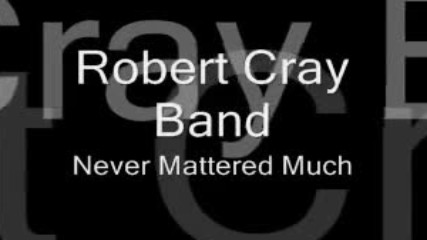 Robert Cray Band - Never Mattered Much