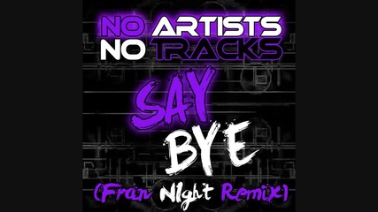 No Artists No Tracks - Say Bye ( Fran Night Remix ) 