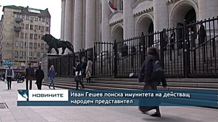 Иван Гешев поиска имунитета на действащ народен представител
