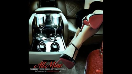 Torch Ft. Rick Ross, Kevin Cossom - All Mine 