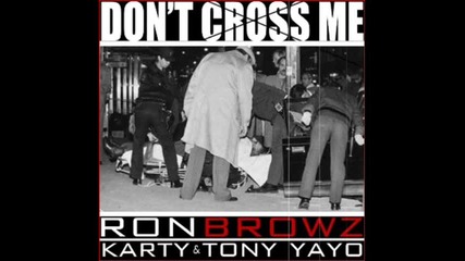 Ron Browz - Don't Cross Me Feat Tony Yayo & Karty