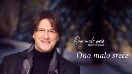 Zdravko Colic - Ono malo srece - Audio 2017 Hd