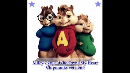 Miley Cyrus - Who Owns My Heart (chipmunks version) Hq