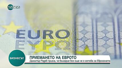 ПРИЕМАНЕТО НА ЕВРОТО: Димитър Радев призна, че България все още не е готова за еврозоната