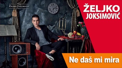 Zeljko Joksimovic - Ne Das Mi Mira