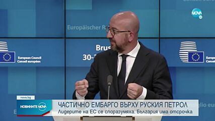 Лидерите на ЕС се споразумяха за ембаргото върху руския петрол, България има отсрочка