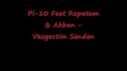 Pi - 10 Feat Rapatom & Akkan - Vazgectim Senden