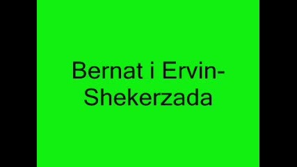 Bernat i Ervin - Shekerzada 