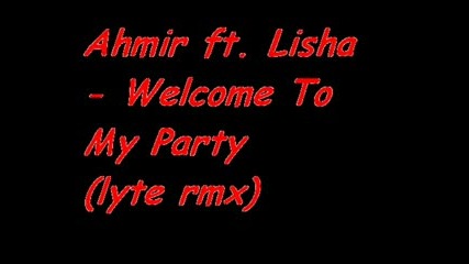 Ahmir ft. Lisha Welcome To My Party lyte rmx