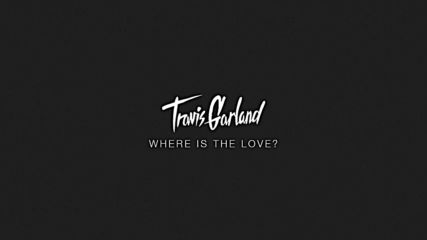 Where Is The Love - Travis Garland