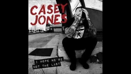 Casey Jones - I hope we're not the last