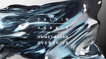 Calvin Harris & Ummet Ozcan - Overdrive ( Аудио )