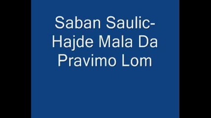 Saban Saulic - Hajde Mala Da Pravimo Lom.wmv
