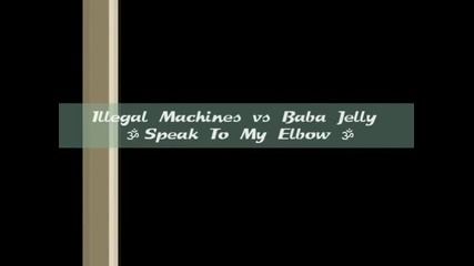 Illegal Machines vs Baba Jelly Speak To My Elbow