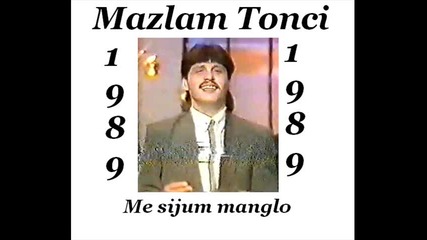 Mazlam Tonci - Me sijum manglo 1989 