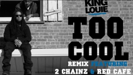 King Louie Feat. 2 Chainz & Red Cafe - Too Cool ( Remix )