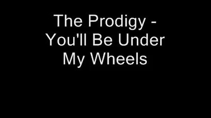 The Prodigy - Youll Be Under My Wheels