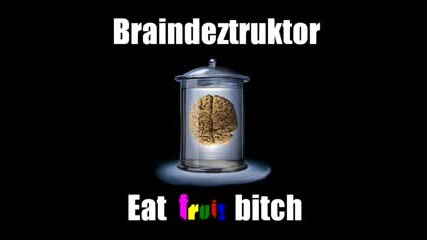 Braindeztruktor - Eat fruit bitch (hardcore)
