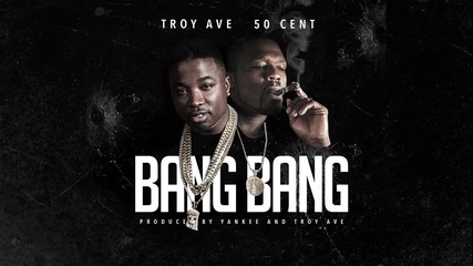 Troy Ave Feat. 50 Cent - Bang Bang [ Audio ]
