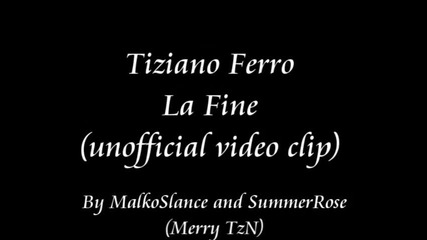 Tiziano Ferro - La Fine (неофициално видео) * Бг превод