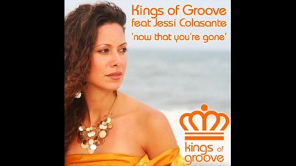 Kings Of Groove feat Jessi Colasante - Now That You re Gone 