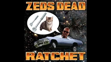 Zeds Dead - Ratchet