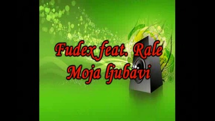 Fudex feat. Rale - Moja ljubavi (watch in Hd)