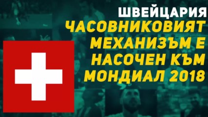 ШВЕЙЦАРИЯ – ЧАСОВНИКОВИЯТ МЕХАНИЗЪМ Е НАСОЧЕН КЪМ МОНДИАЛ 2018