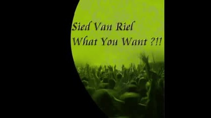 Sied Van Riel - What You Want