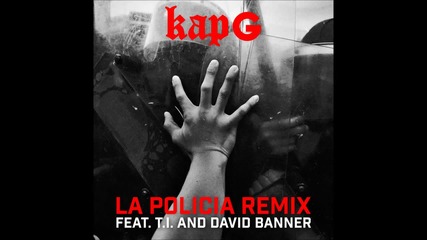 Kap G feat. T.i. & David Banner - La Policia Remix *аудио*