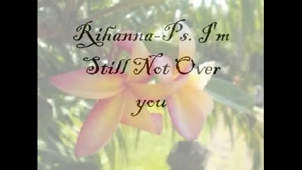Rihanna - Ps. I'm Still Not Over You