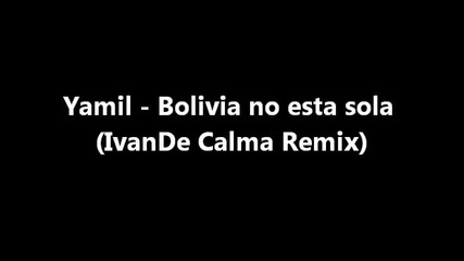 Yamil - Bolivia no esta sola (ivande Calma Remix)