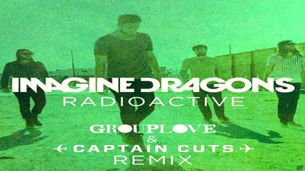 Radioactive (grouplove & Captain Cuts remix)