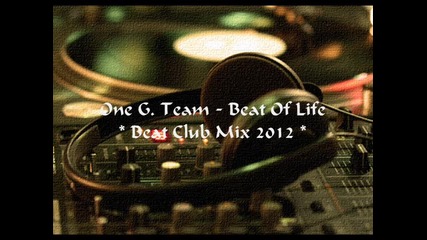 One G. Team - Beat Of Life (beat Club Mix 2012)