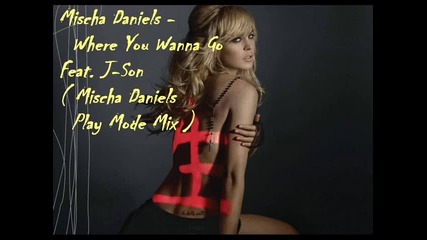 Mischa Daniels - Where You Wanna Go Feat. J - Son ( Mode Mix ) 