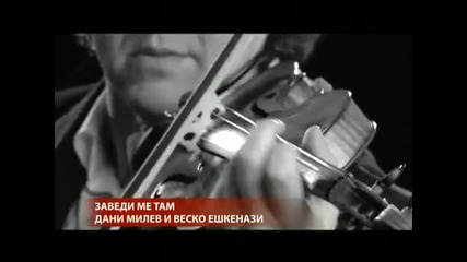 Дани Милев и Веско Ешкенази - Заведи Ме Там