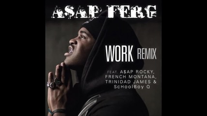 A$ap Ferg - Work (remix) feat. A$ap Rocky, French Montana, Trinidad James & Schoolboy Q