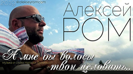 Алексеи Ром - А мне бы волосы твои целовать