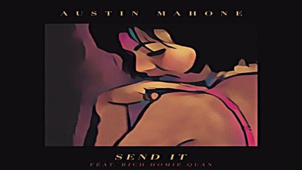 Austin Mahone - Send It ft. Rich Homie Quan, 2016