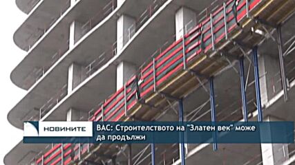 ВАС: Строителството на "Златен век" може да продължи