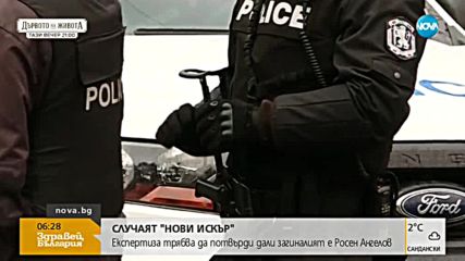 СЛУЧАЯТ "НОВИ ИСКЪР": Експертиза ще потвърди дали загиналият е Росен Ангелов