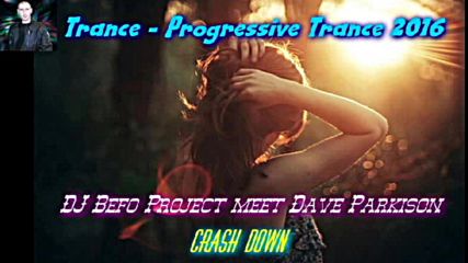 Dj Befo Project meet Dave Parkison - Crash Down ( Bulgarian Trance - Progressive Trance Music )