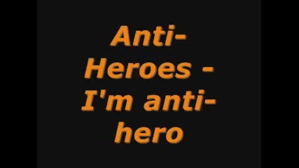 Anti heros - Im an anti hero