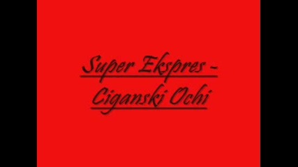 Super Ekspres - Ciganski Ochi