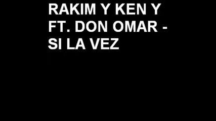 Rakim Y Ken Y Ft. Don Omar - Si La Vez