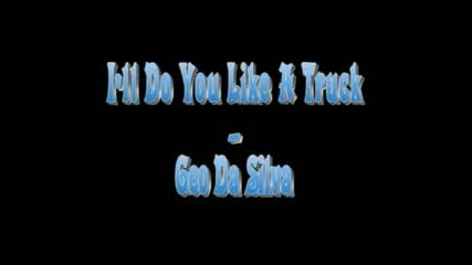 Geo Da Silva - Ill Do You Like A Truck (High Quality Audio)